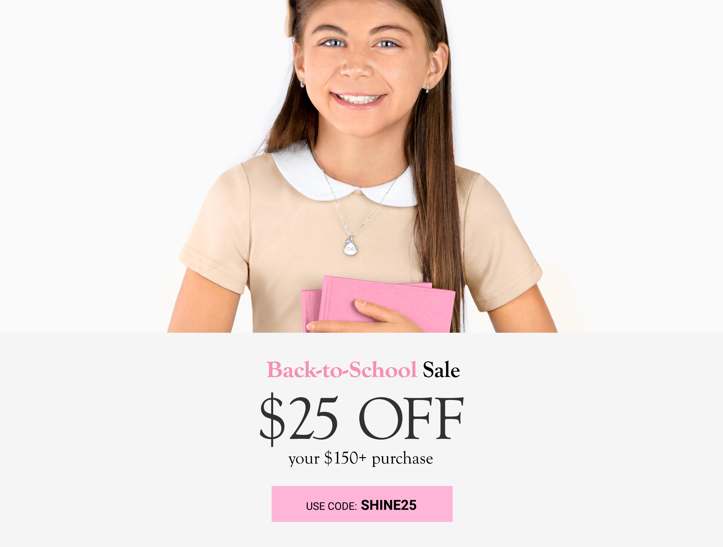 Back-to-School Sale - $25 Off $150+ with code: SHINE25
