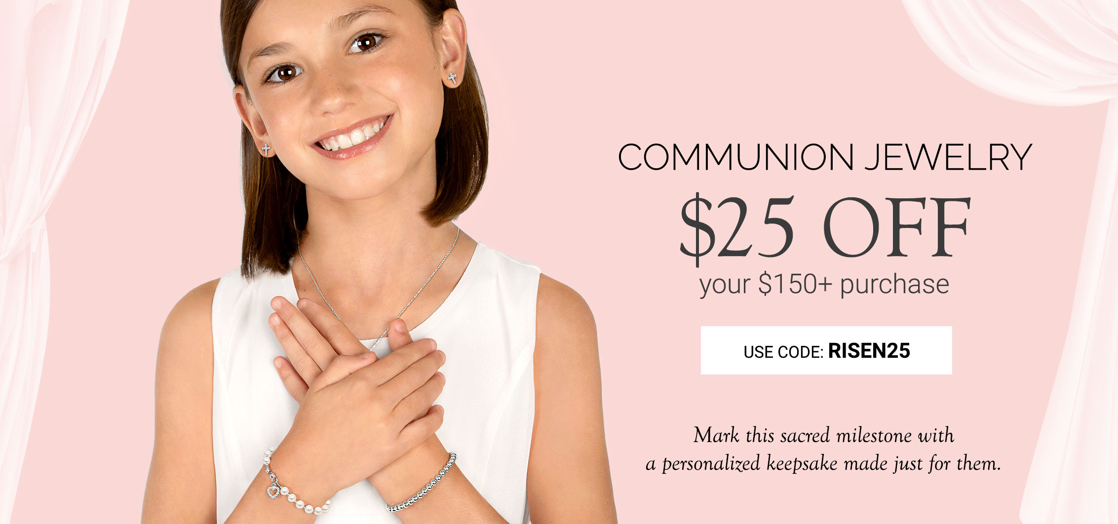 $25 Off $150 Purchase of Communion Jewelry Use Code: RISEN25